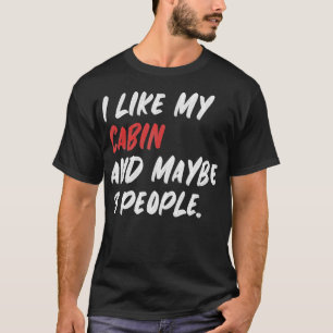 I Like My Cabin And Maybe 3 People  T-Shirt