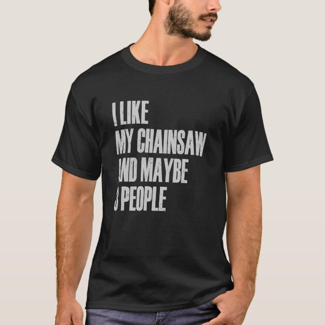 I Like My Chainsaw And Maybe 3 People Lumberjack A T-Shirt (Front)
