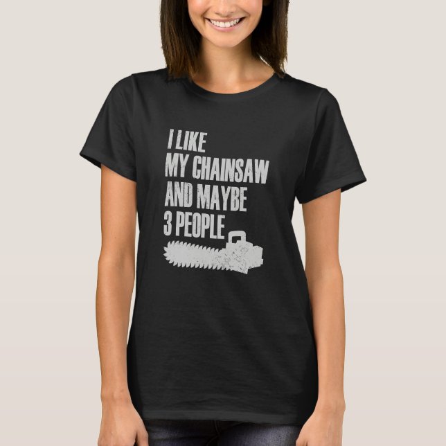 I Like My Chainsaw And Maybe 3 People Lumberjack A T-Shirt (Front)