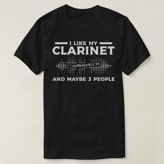 I Like My Clarinet _ Maybe 3 People Clarinetist T-Shirt (Design Front)