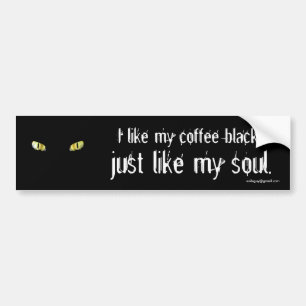 I like my coffee black... bumper sticker
