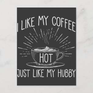 I Like My Coffee Hot Just Like My Husband Love Postcard