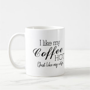 I Like My Coffee Hot, Like My Wife Funny Mug