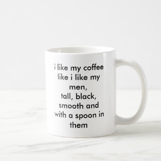 i like my coffee like i like my men,tall, black... mug