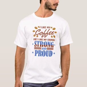 I Like My Coffee Like My Country Strong T-Shirt