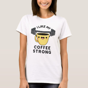 I Like My Coffee Strong Funny Drink Pun  T-Shirt