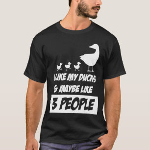 I Like my Ducks And Maybe Like 3 People T-Shirt