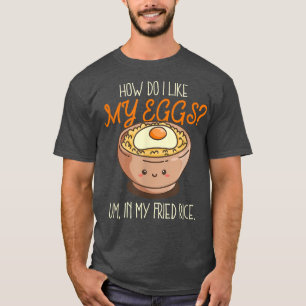 I Like My Egg In My Fried Rice Cooking Fried Rice T-Shirt