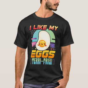 I Like My Eggs Terrified Sarcasm T-Shirt