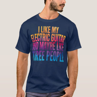 I like my Electric guitar and maybe 3 people T-Shirt