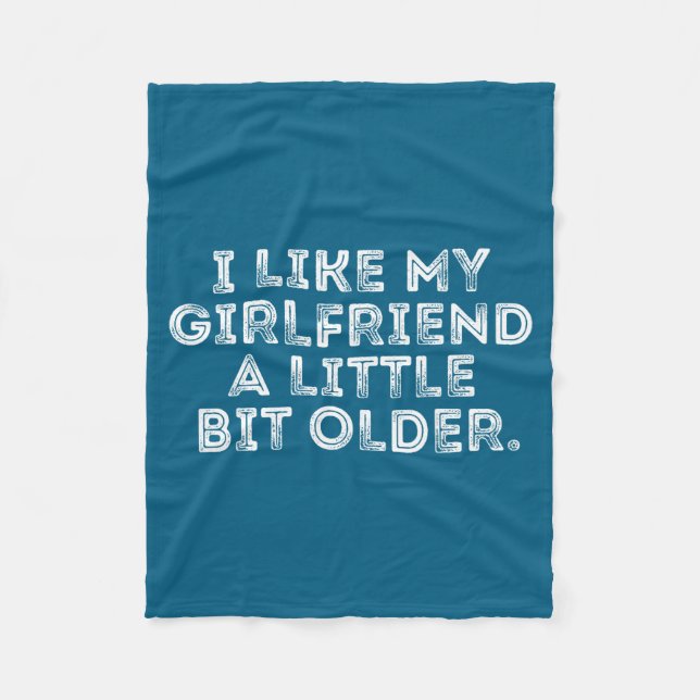 I Like My Girlfriend A Little Bit Older Funny Sayi Fleece Blanket (Front)