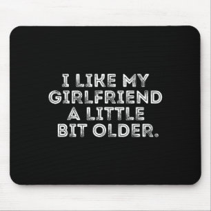 I Like My Girlfriend A Little Bit Older Funny Sayi Mouse Pad