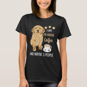 I Like My Goldie Coffee & Maybe 3 People T-Shirt