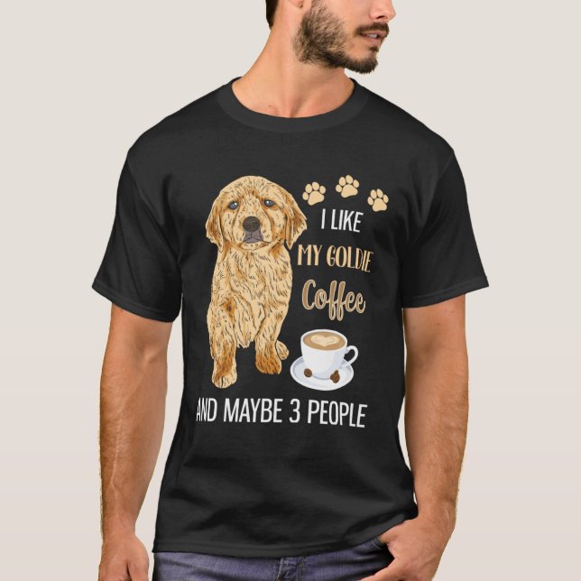 I Like My Goldie Coffee & Maybe 3 People T-Shirt (Front)