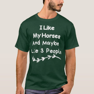 I Like My Horses And Maybe Like 3 People  T-Shirt