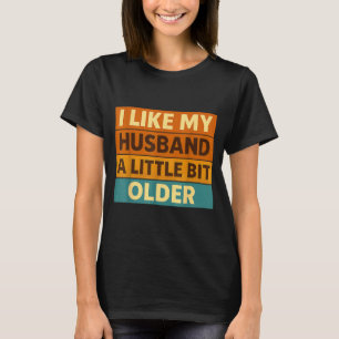I Like My Husband A Little Bit Older Funny Saying  T-Shirt