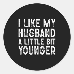 I Like My Husband A Little Bit Younger  Classic Round Sticker