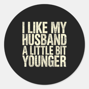 I Like My Husband A Little Bit Younger  Classic Round Sticker