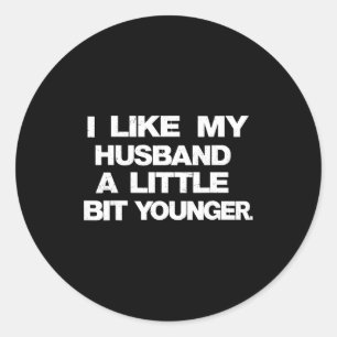 I Like My Husband A Little Bit Younger Funny Sayin Classic Round Sticker