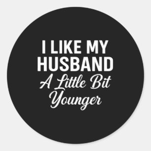 I Like My Husband A Little Bit Younger Funny Sayin Classic Round Sticker