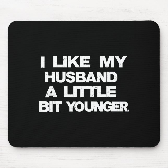 I Like My Husband A Little Bit Younger Funny Sayin Mouse Pad (Front)