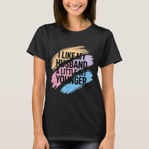 I Like My Husband A Little Bit Younger Funny Sayin T-Shirt