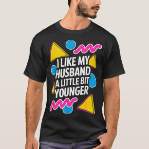 I Like My Husband A Little Bit Younger Funny Sayin T-Shirt
