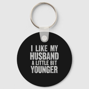 I Like My Husband A Little Bit Younger  Key Ring