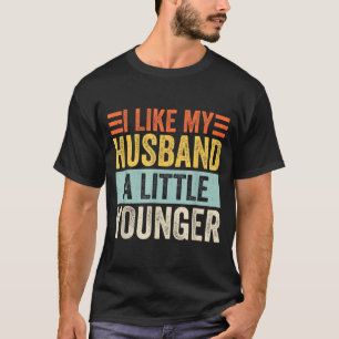 I Like My Husband A Little Younger Funny Wife Quot T-Shirt