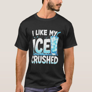 I Like My Ice Crushed Cool Funny Summer Iced Bever T-Shirt