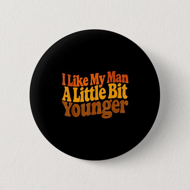 I Like My Man A Little Bit Younger Funny Romantic  6 Cm Round Badge (Front)