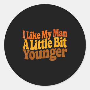 I Like My Man A Little Bit Younger Funny Romantic Classic Round Sticker