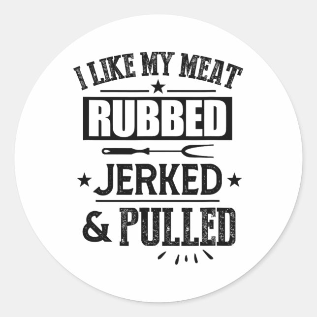 I Like My Meat Rubbed Jerked And Pulled Bbq Grilli Classic Round Sticker (Front)