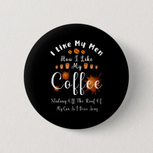 I Like My Men How I Like My Coffee Sliding Off The 6 Cm Round Badge