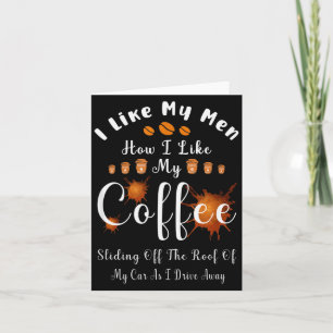 I Like My Men How I Like My Coffee Sliding Off The Card
