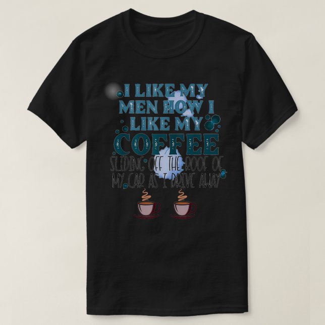 I Like My Men How I Like My Coffee Sliding Off The T-Shirt (Design Front)