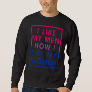 I Like My Men How I Like My Women Bisexual Pride F Sweatshirt