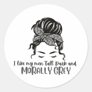 I like my men Tall, Dark and Morally Grey Classic Round Sticker