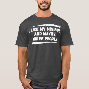 I Like My Minibus And Maybe Three People T-Shirt