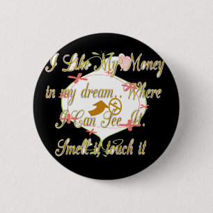 I like My money in my dreams where I can. 6 Cm Round Badge