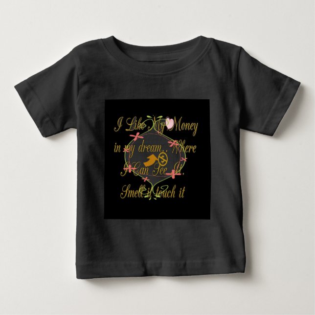 I like My money in my dreams where I can. Baby T-Shirt (Front)