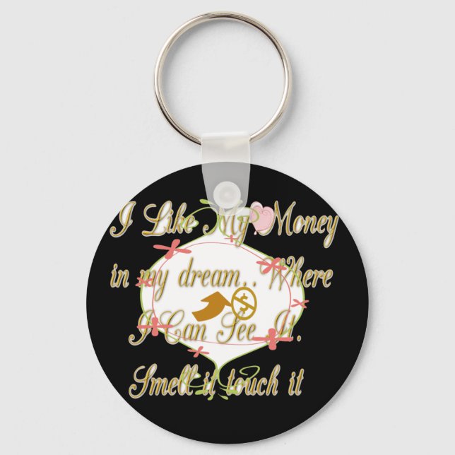 I like My money in my dreams where I can. Key Ring (Front)