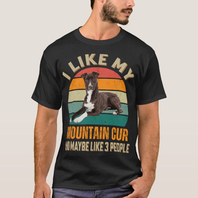 I Like My Mountain Cur Dog Maybe 3 People Dogs T-Shirt (Front)