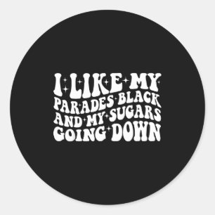 I Like My Parades Black And My Sugars Going Down F Classic Round Sticker
