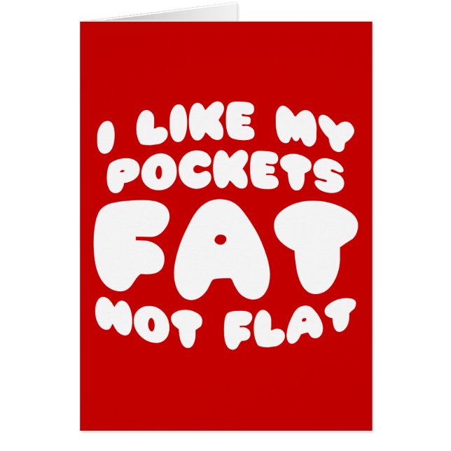 I Like My Pockets Fat Not Flat (Front)