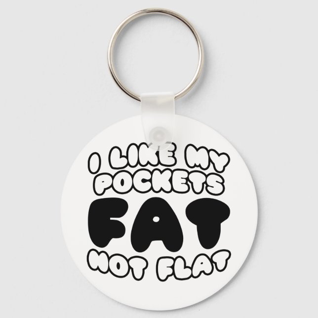 I Like My Pockets Fat Not Flat Key Ring (Front)