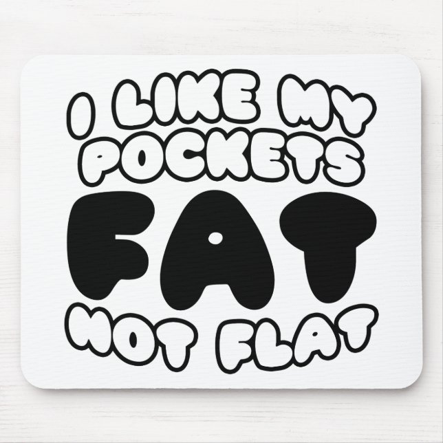 I Like My Pockets Fat Not Flat Mouse Pad (Front)