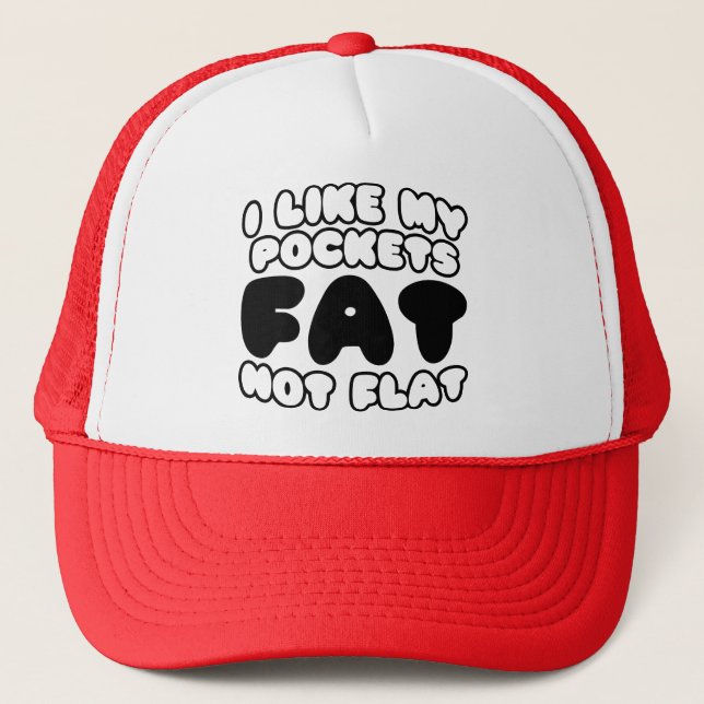 I Like My Pockets Fat Not Flat Trucker Hat (Front)