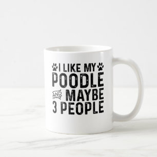 I Like My Poodle And 3 People Coffee Mug