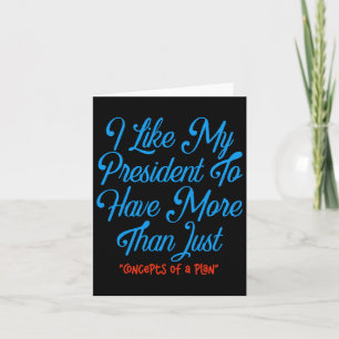 I Like My President To Have More Than Concepts Of Card